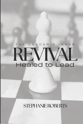 The Leader's Inner Revival: Healed to Lead by Roberts, Stephanie