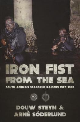 Iron Fist from the Sea: South Africa's Seaborne Raiders 1978-1988 by Söderlund, Arnè