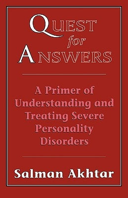 Quest for Answers: A Primer of Understanding and Treating Severe Personality Disorders by Akhtar, Salman