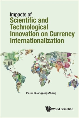 Impacts of Science & Technology on Currency Internationalization by Zhang, Peter Guangping
