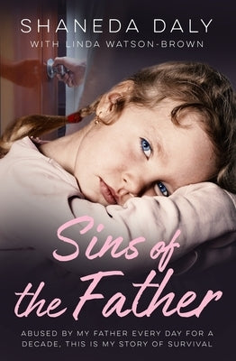 Sins of the Father: Abused by My Father Every Day for a Decade, This Is My Story of Survival by Watson Brown, Linda