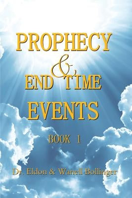 Prophecy & End Time Events - Book 1 by Bollinger, Eldon &. Wanell