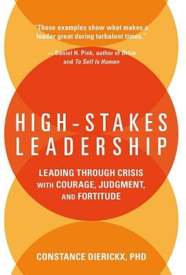 High-Stakes Leadership: Leading Through Crisis with Courage, Judgment, and Fortitude by Dierickx, Constance