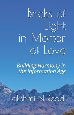Bricks of Light in Mortar of Love: Building Harmony in the Information Age by Reddi, Lakshmi N.