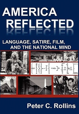 America Reflected: Language, Satire, Film, and the National Mind by Rollins, Peter C.