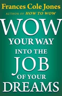 Wow Your Way into the Job of Your Dreams by Jones, Frances C.