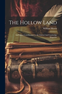 The Hollow Land: And Other Contributions to the Oxford And Cambridge Magazine by William, Morris