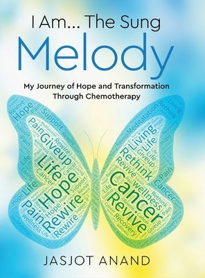 I Am... The Sung Melody: My Journey of Hope and Transformation Through Chemotherapy by Anand, Jasjot