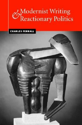 Modernist Writing and Reactionary Politics by Ferrall, Charles