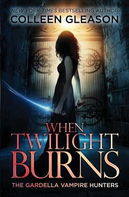 When Twilight Burns: The Gardella Vampire Hunters, 4 by Gleason, Colleen