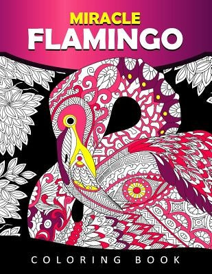 Miracle Flamingo Coloring Book: Bird Adults Coloring Book (Animal) by Tiny Cactus Publishing