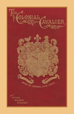 The Colonial Cavalier or Southern Life Before the Revolution by Goodwin, Maud Wilder
