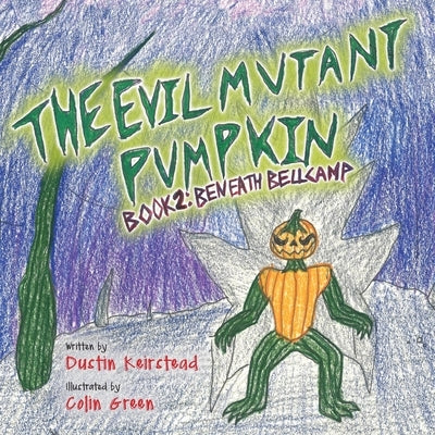 The Evil Mutant Pumpkin: Book 2: Beneath Bellcamp by Keirstead, Dustin