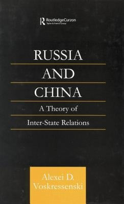 Russia and China: A Theory of Inter-State Relations by Voskressenski, Alexei D.