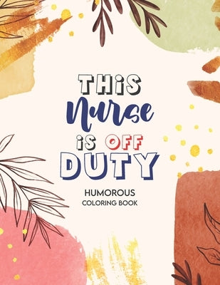 This Nurse Is Off Duty - Humorous Coloring Book: A Humorous Swear Word Coloring Book for Adults Nurse 52 Unique Coloring Pages With Strong Phrases of by Publishing, Yellowdot