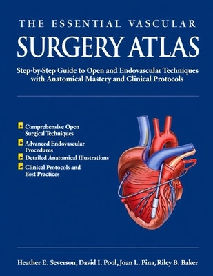 The Essential Vascular Surgery Atlas: Step-by-Step Guide to Open and Endovascular Techniques with Anatomical Mastery and Clinical Protocols by Pool, David I.