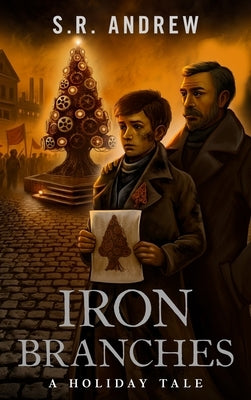 Iron Branches: A Holiday Tale by Andrew, S. R.