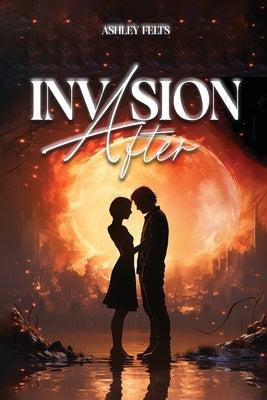 Invasion After by Felts, Ashley