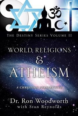 World Religions & Atheism: A Christian Perspective the Destiny Series Volume II by Woodworth, Ron