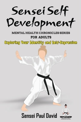 Sensei Self Development Mental Health Chronicles Series - Exploring Your Identity and Self-Expression by David, Sensei Paul