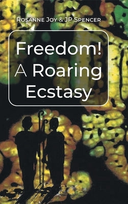 Freedom! A Roaring Ecstasy by Joy, Rosanne