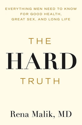 The Hard Truth: Everything Men Need to Know for Good Health, Great Sex, and Long Life by Malik, Rena, MD