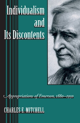 Individualism and Its Discontents: Appropriations of Emerson, 1880-1950 by Mitchell, Charles E.