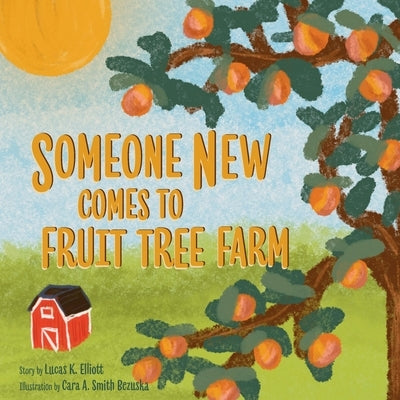Someone New Comes to Fruit Tree Farm: A Heartwarming Story of Compassionate Welcome by Smith Bezuska, Cara A.