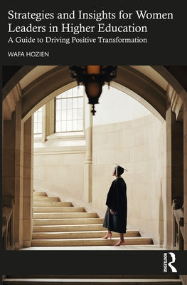 Strategies and Insights for Women Leaders in Higher Education: A Guide to Driving Positive Transformation by Hozien, Wafa