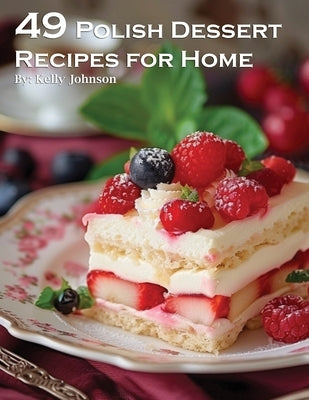 49 Polish Dessert Recipes for Home by Johnson, Kelly