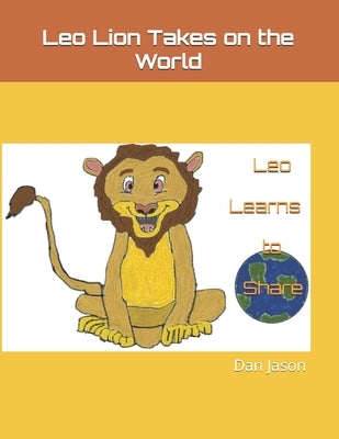 Leo Lion Takes on the World: Leo Learns to Share by Jason, Dan
