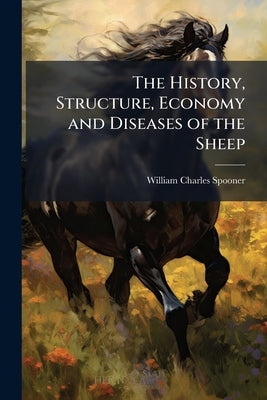 The History, Structure, Economy and Diseases of the Sheep by Spooner, William Charles