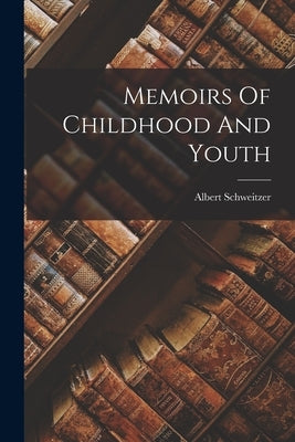 Memoirs Of Childhood And Youth by Schweitzer, Albert