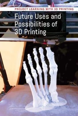 Future Uses and Possibilities of 3D Printing by Freedman, Jeri