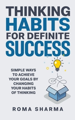 Thinking Habits for Definite Success: Simple Ways to Achieve Your Goals by Changing Your Habits of Thinking by Sharma, Roma