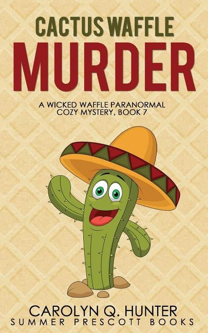 Cactus Waffle Murder by Hunter, Carolyn Q.