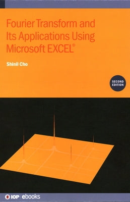 Fourier Transform and Its Applications Using Microsoft EXCEL(R) (Second Edition) by Cho, Shinil