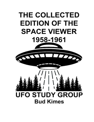 The Collected Edition of The SPACE VIEWER 1958-1961: Ufo Study Club by Kimes, Bud
