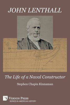 John Lenthall: The Life of a Naval Constructor (Color) by Kinnaman, Stephen Chapin
