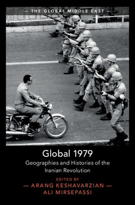 Global 1979: Geographies and Histories of the Iranian Revolution by Keshavarzian, Arang