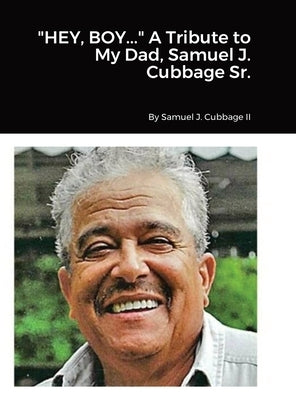 HEY, BOY... A Tribute to My Dad, Samuel J. Cubbage Sr. by Cubbage, Samuel