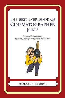 The Best Ever Book of Cinematographer Jokes: Lots and Lots of Jokes Specially Repurposed for You-Know-Who by Young, Mark Geoffrey
