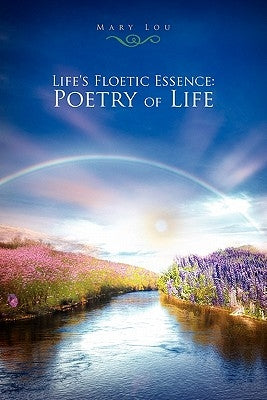 Life's Floetic Essence: Poetry of Life by Mary Lou