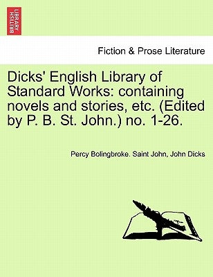 Dicks' English Library of Standard Works: Containing Novels and Stories, Etc. (Edited by P. B. St. John.) No. 1-26. by Saint John, Percy Bolingbroke