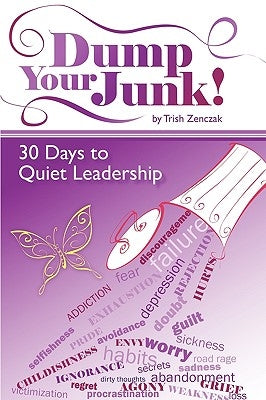 Dump Your Junk!: 30 Days to Quiet Leadership by Zenczak, Trish