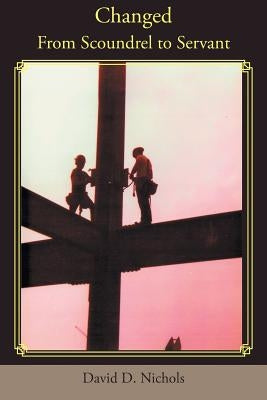 Changed: From Scoundrel to Servant by Nichols, David D.