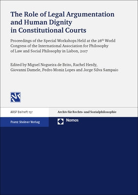 The Role of Legal Argumentation and Human Dignity in Constitutional Courts: Proceedings of the Special Workshops Held at the 28th World Congress of th by Herdy, Rachel