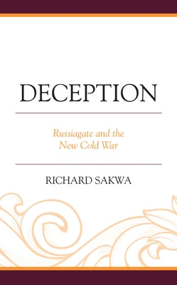 Deception: Russiagate and the New Cold War by Sakwa, Richard