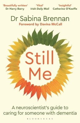Still Me: A Neuroscientist's Guide to Caring for Someone with Dementia by Brennan, Sabina