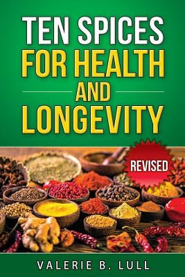 Ten Spices for Health and Longevity Revised by Lull Mh, Valerie B.